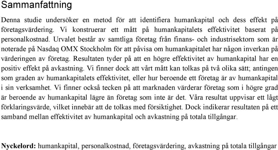 Urvalet består av samtliga företag från finans- och industrisektorn som är noterade på Nasdaq OMX Stockholm för att påvisa om humankapitalet har någon inverkan på värderingen av företag.