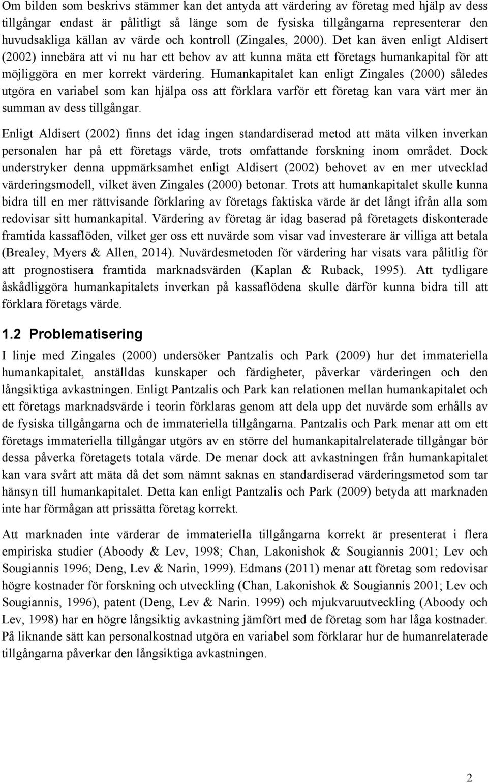 Humankapitalet kan enligt Zingales (2000) således utgöra en variabel som kan hjälpa oss att förklara varför ett företag kan vara värt mer än summan av dess tillgångar.