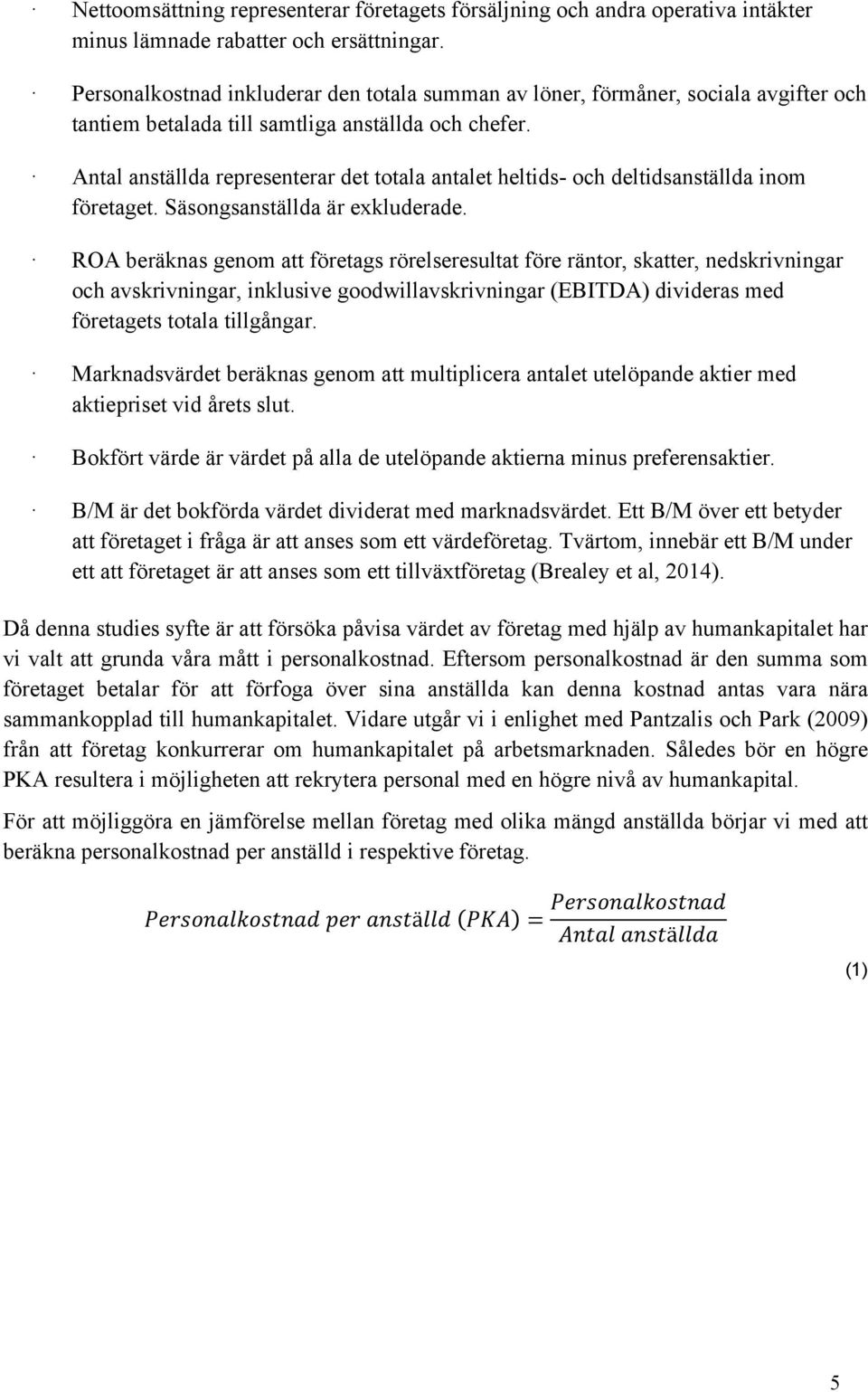 Antal anställda representerar det totala antalet heltids- och deltidsanställda inom företaget. Säsongsanställda är exkluderade.