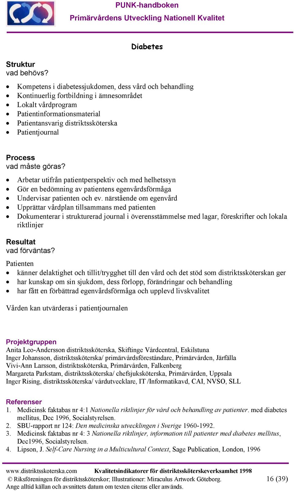 Patientjournal Process vad måste göras? Arbetar utifrån patientperspektiv och med helhetssyn Gör en bedömning av patientens egenvårdsförmåga Undervisar patienten och ev.