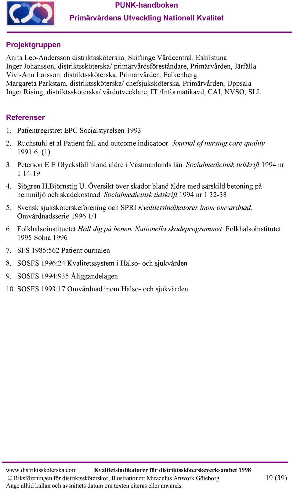 NVSO, SLL Referenser 1. Patientregistret EPC Socialstyrelsen 1993 2. Ruchstuhl et al Patient fall and outcome indicatoor. Journal of nursing care quality 1991:6, (1) 3.