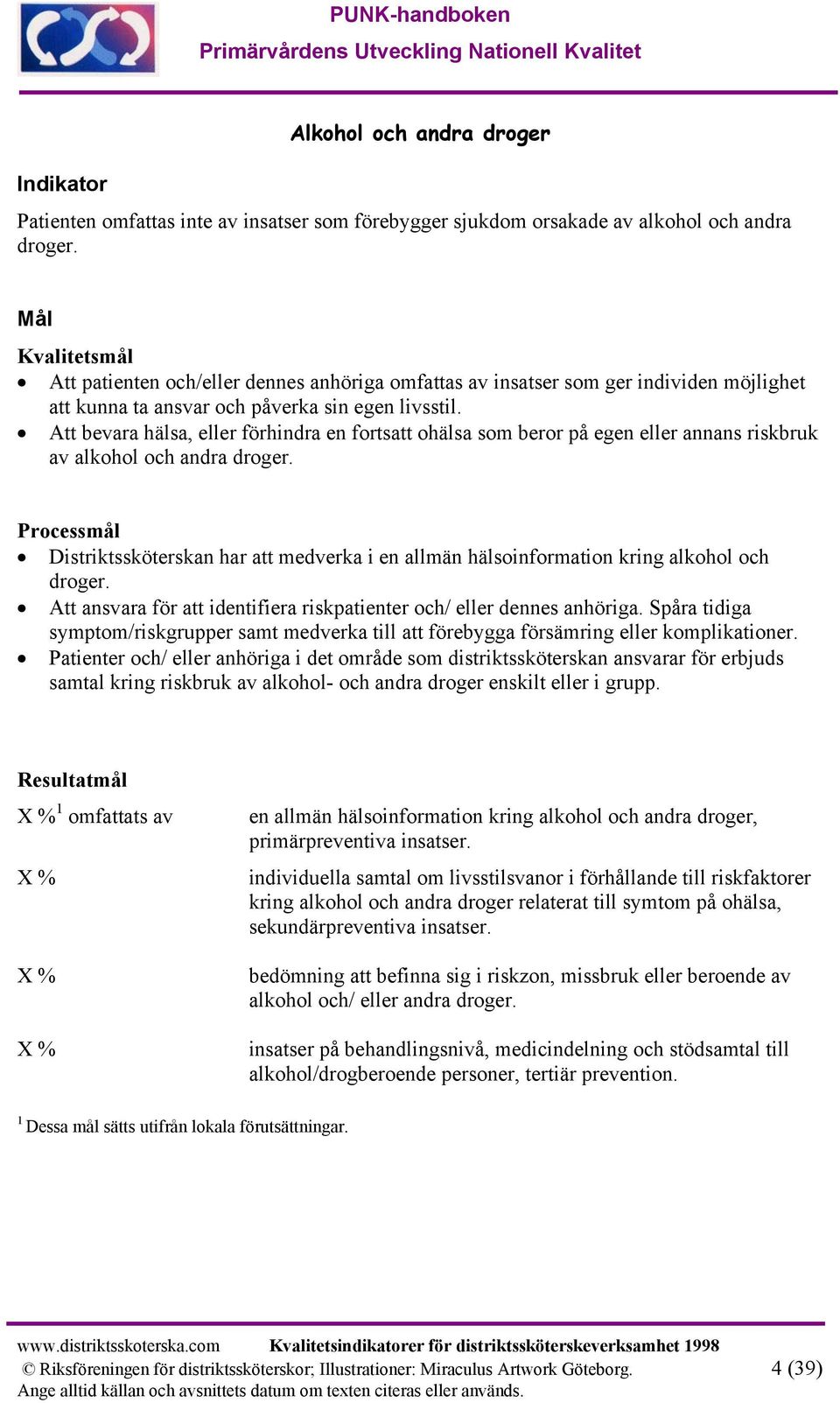 Att bevara hälsa, eller förhindra en fortsatt ohälsa som beror på egen eller annans riskbruk av alkohol och andra droger.