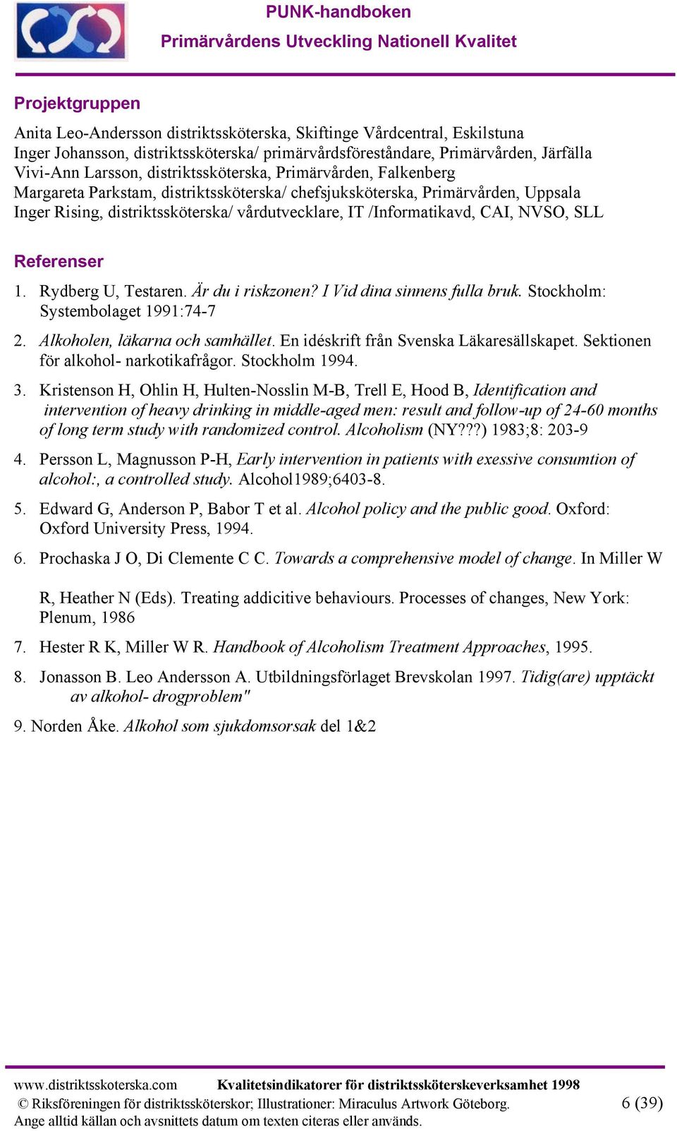 NVSO, SLL Referenser 1. Rydberg U, Testaren. Är du i riskzonen? I Vid dina sinnens fulla bruk. Stockholm: Systembolaget 1991:74-7 2. Alkoholen, läkarna och samhället.