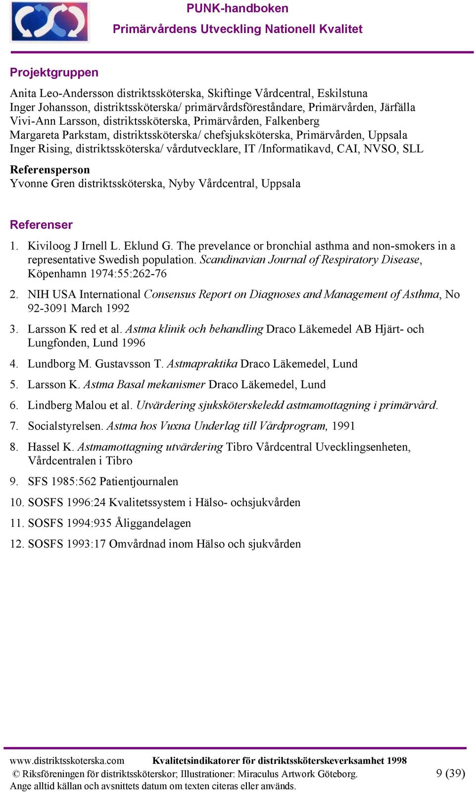 NVSO, SLL Referensperson Yvonne Gren distriktssköterska, Nyby Vårdcentral, Uppsala Referenser 1. Kiviloog J Irnell L. Eklund G.