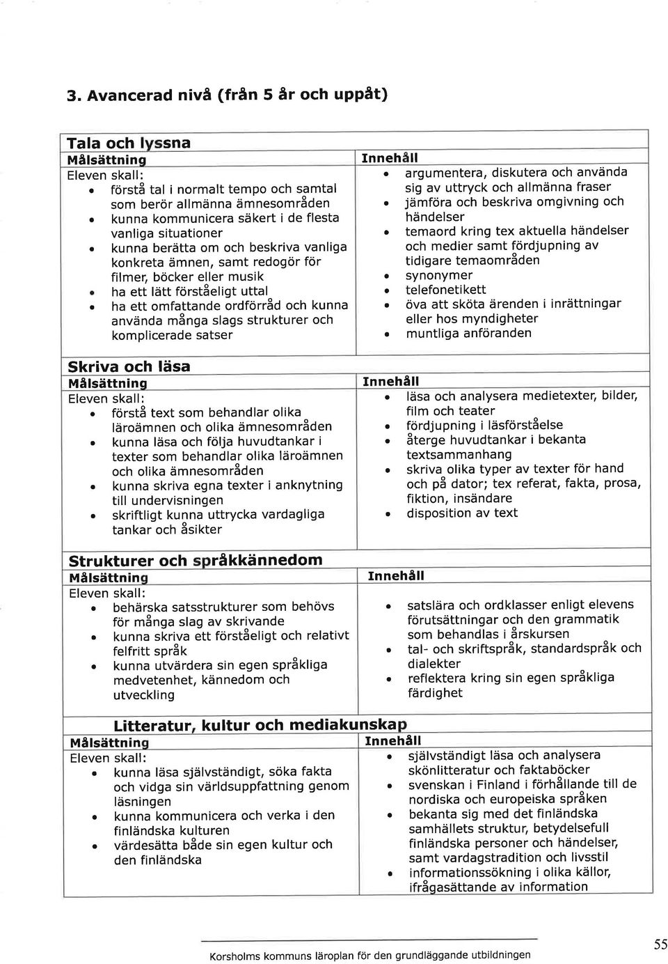 rgumenter, diskuter och nvänd sig v uttryck och llmänn frser. jämför och beskriv omgivning och händelser temord kring tex ktuell händelser och medier smt fördjupning v tidigre temområden. synonymer.