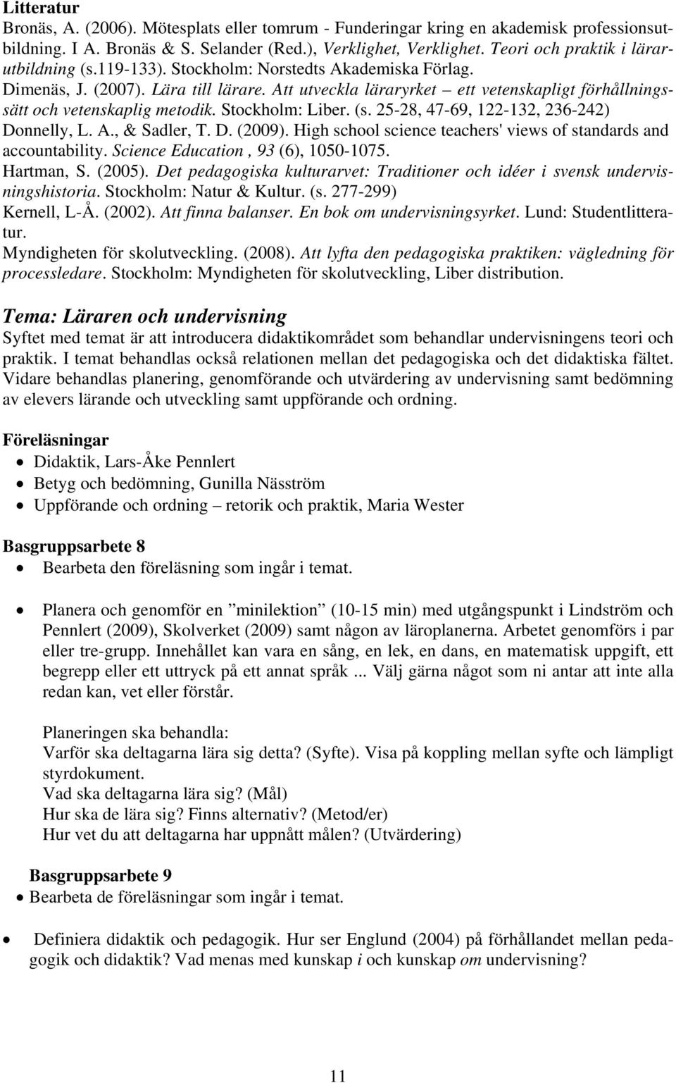 Att utveckla läraryrket ett vetenskapligt förhållningssätt och vetenskaplig metodik. Stockholm: Liber. (s. 25-28, 47-69, 122-132, 236-242) Donnelly, L. A., & Sadler, T. D. (2009).