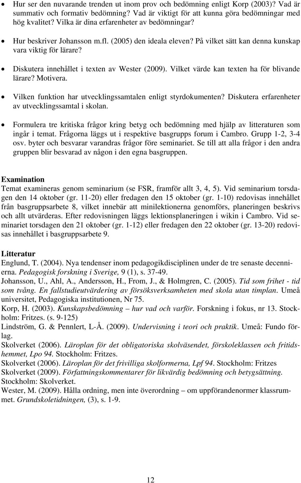 Diskutera innehållet i texten av Wester (2009). Vilket värde kan texten ha för blivande lärare? Motivera. Vilken funktion har utvecklingssamtalen enligt styrdokumenten?