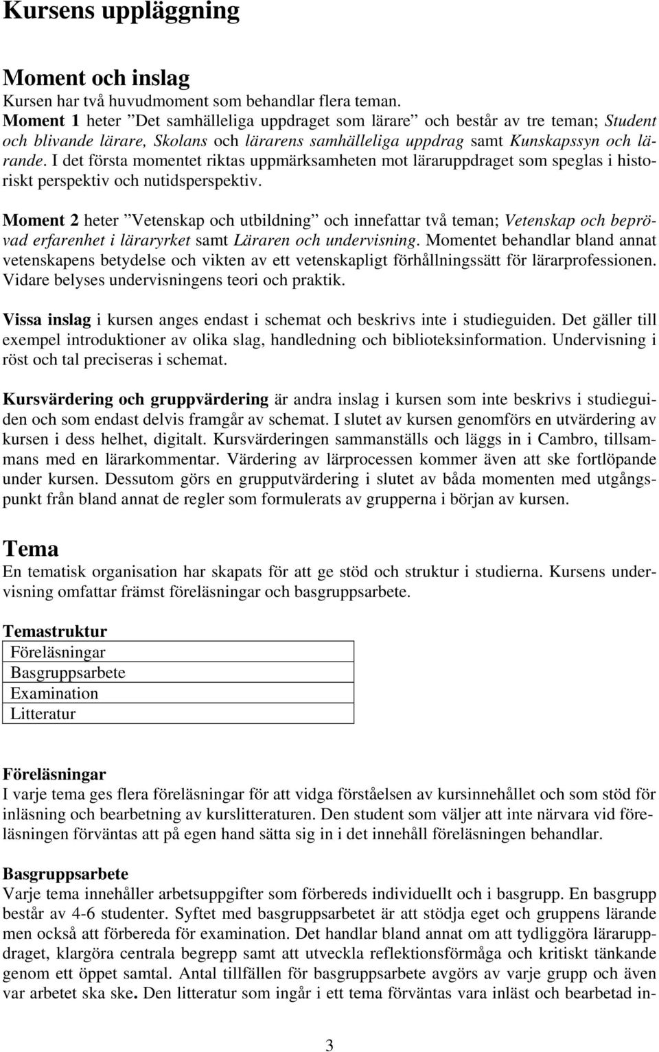 I det första momentet riktas uppmärksamheten mot läraruppdraget som speglas i historiskt perspektiv och nutidsperspektiv.