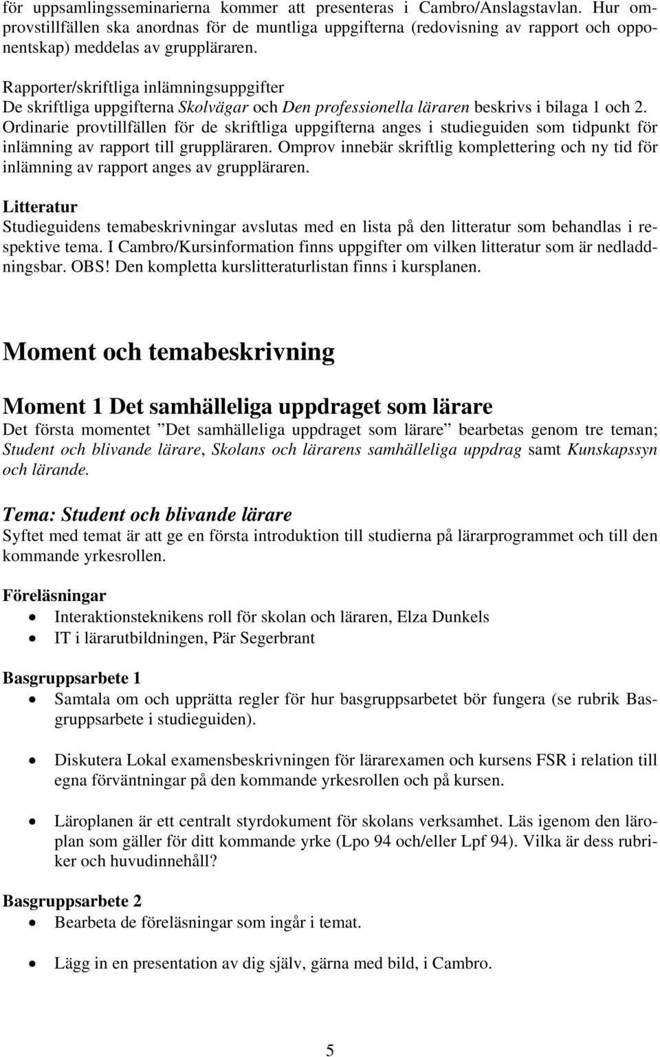 Rapporter/skriftliga inlämningsuppgifter De skriftliga uppgifterna Skolvägar och Den professionella läraren beskrivs i bilaga 1 och 2.