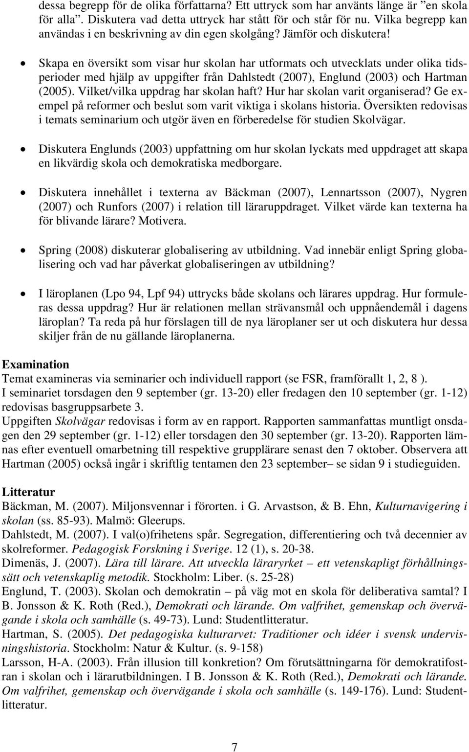 Skapa en översikt som visar hur skolan har utformats och utvecklats under olika tidsperioder med hjälp av uppgifter från Dahlstedt (2007), Englund (2003) och Hartman (2005).