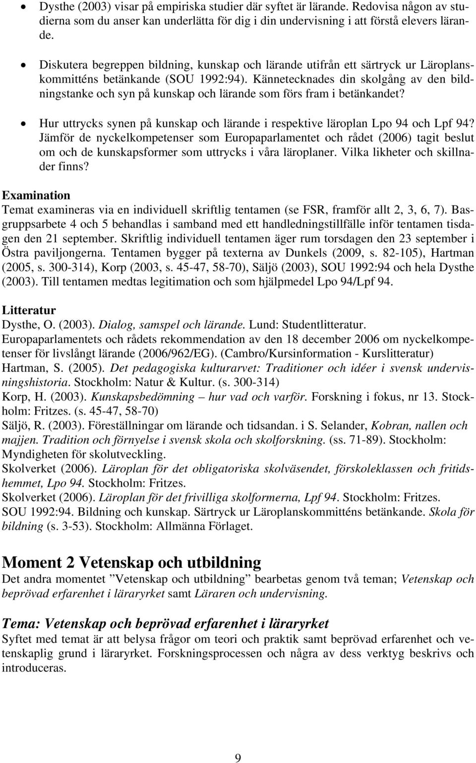 Kännetecknades din skolgång av den bildningstanke och syn på kunskap och lärande som förs fram i betänkandet? Hur uttrycks synen på kunskap och lärande i respektive läroplan Lpo 94 och Lpf 94?