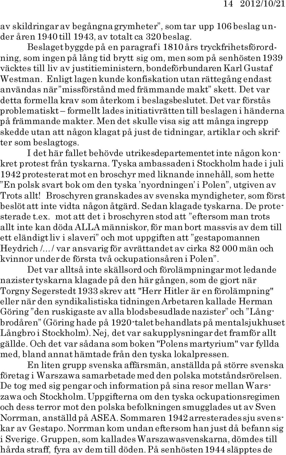 Westman. Enligt lagen kunde konfiskation utan rättegång endast användas när missförstånd med främmande makt skett. Det var detta formella krav som återkom i beslagsbeslutet.