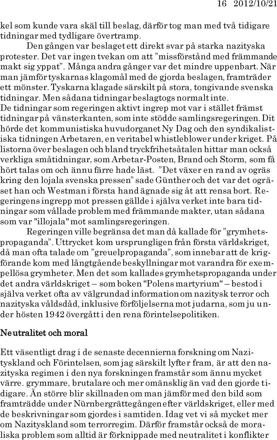 Tyskarna klagade särskilt på stora, tongivande svenska tidningar. Men sådana tidningar beslagtogs normalt inte.