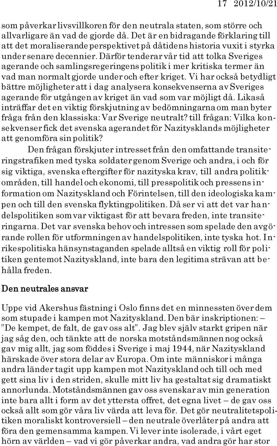 Därför tenderar vår tid att tolka Sveriges agerande och samlingsregeringens politik i mer kritiska termer än vad man normalt gjorde under och efter kriget.