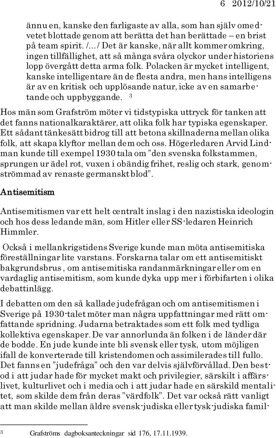 Polacken är mycket intelligent, kanske intelligentare än de flesta andra, men hans intelligens är av en kritisk och upplösande natur, icke av en samarbetande och uppbyggande.