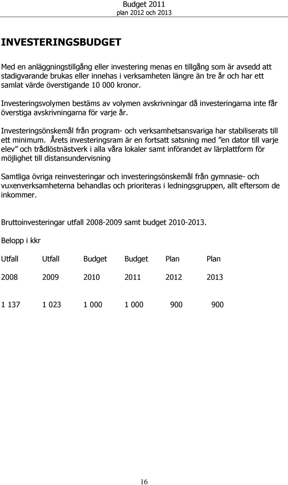 Investeringsönskemål från program- och verksamhetsansvariga har stabiliserats till ett minimum.