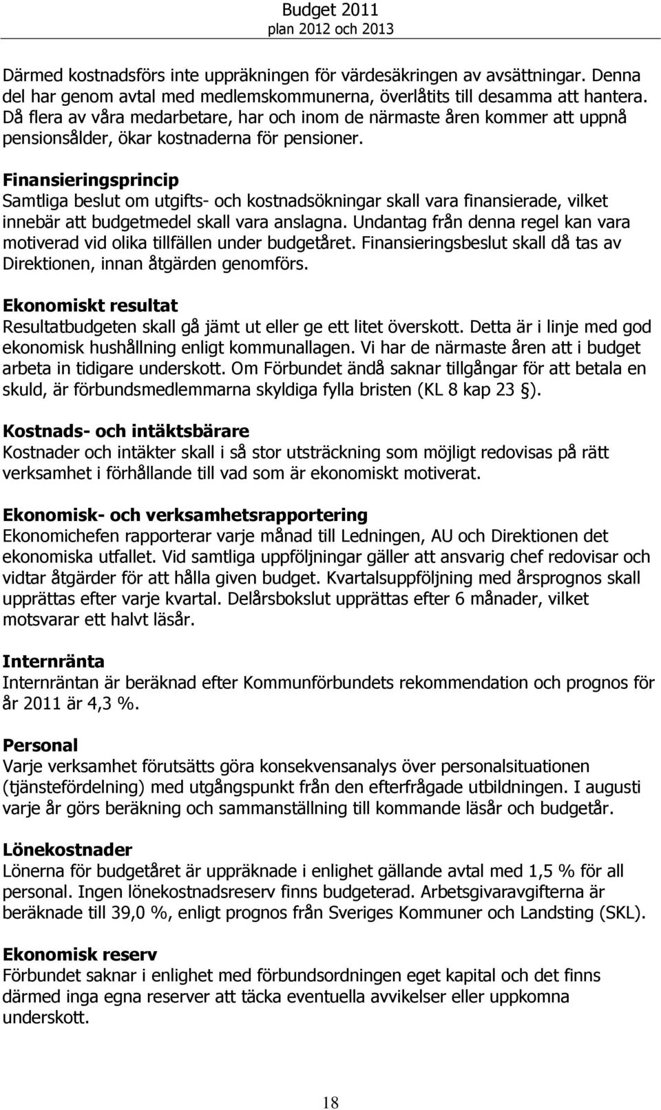 Finansieringsprincip Samtliga beslut om utgifts- och kostnadsökningar skall vara finansierade, vilket innebär att budgetmedel skall vara anslagna.