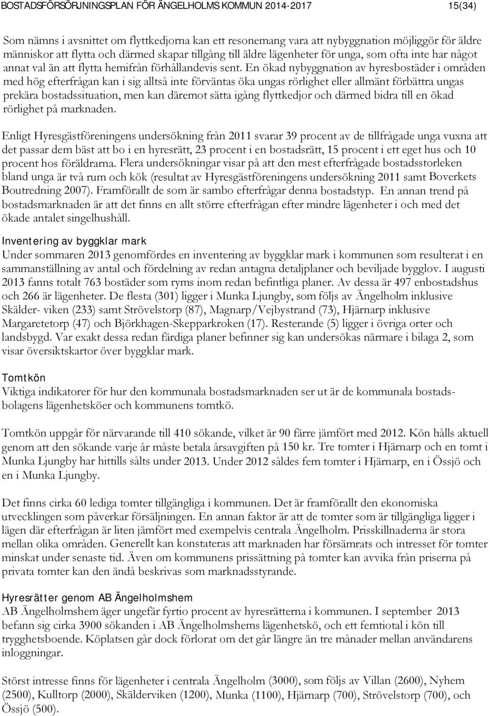 En ökad nybyggnation av hyresbostäder i områden med hög efterfrågan kan i sig alltså inte förväntas öka ungas rörlighet eller allmänt förbättra ungas prekära bostadssituation, men kan däremot sätta