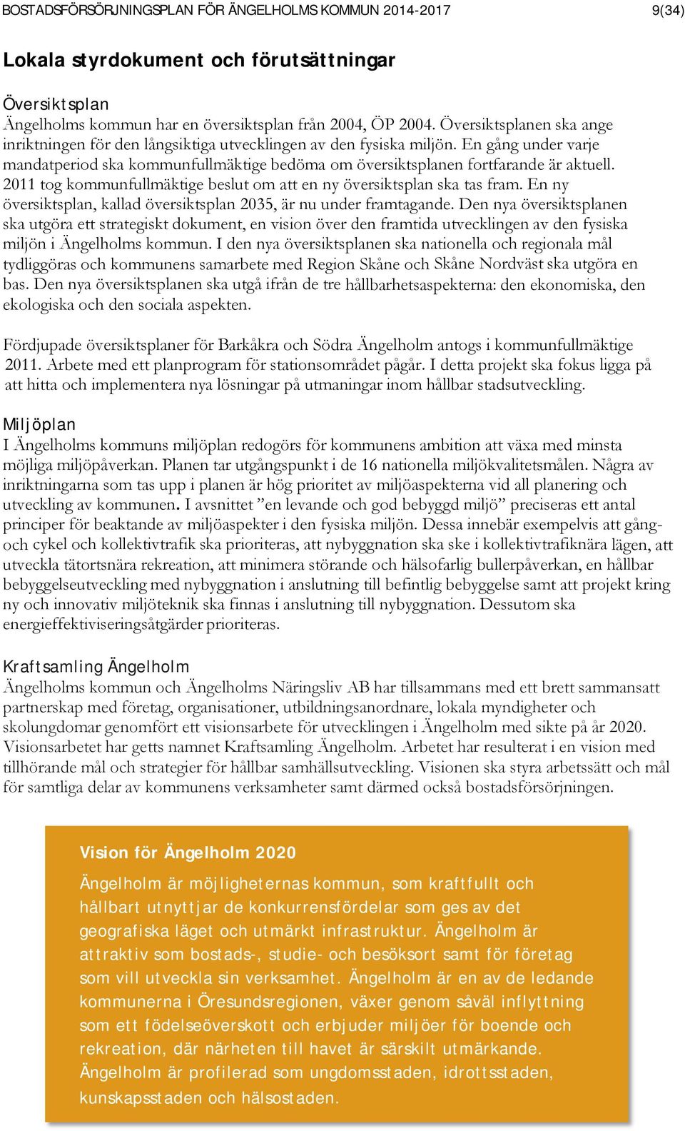 2011 tog kommunfullmäktige beslut om att en ny översiktsplan ska tas fram. En ny översiktsplan, kallad översiktsplan 2035, är nu under framtagande.