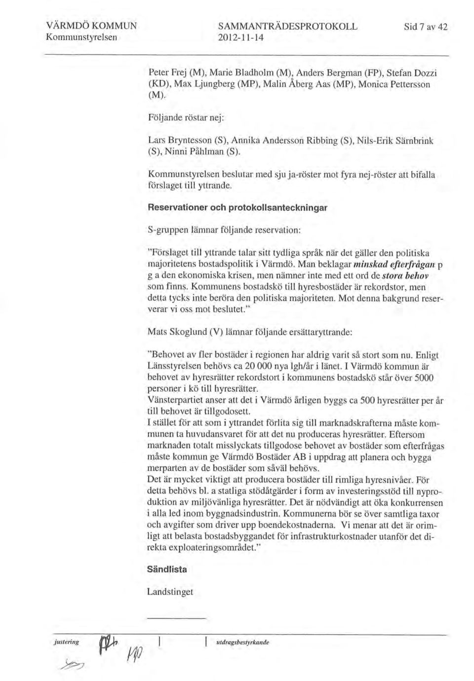 Kmmunstyrelsen beslutar med sju ja-röster mt fyra nej-röster att bifalla förslaget till yttrande.