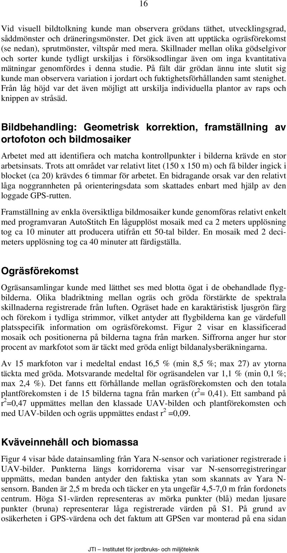 Skillnader mellan olika gödselgivor och sorter kunde tydligt urskiljas i försöksodlingar även om inga kvantitativa mätningar genomfördes i denna studie.