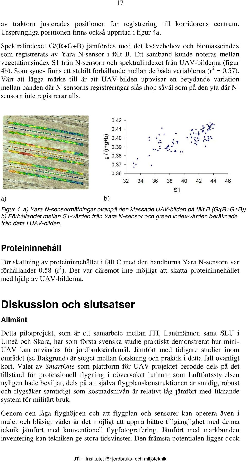 Ett samband kunde noteras mellan vegetationsindex S1 från N-sensorn och spektralindexet från UAV-bilderna (figur 4b). Som synes finns ett stabilt förhållande mellan de båda variablerna (r 2 = 0,57).