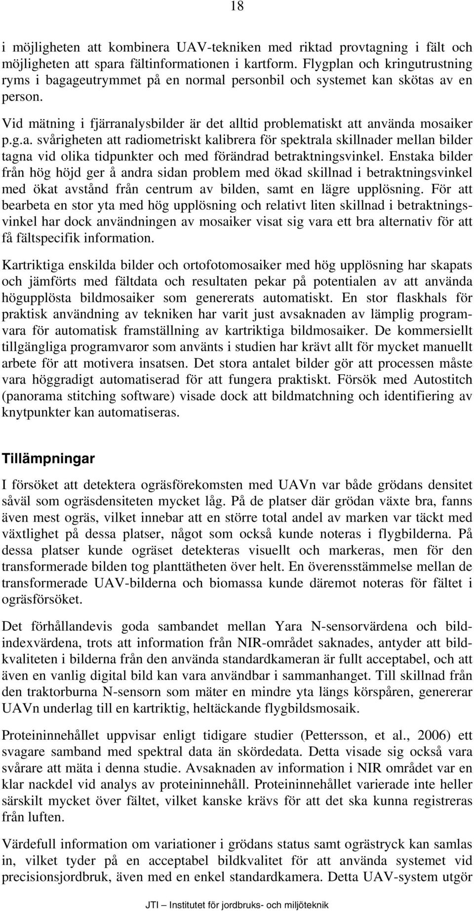 Enstaka bilder från hög höjd ger å andra sidan problem med ökad skillnad i betraktningsvinkel med ökat avstånd från centrum av bilden, samt en lägre upplösning.