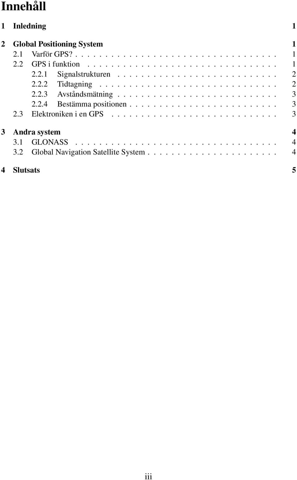........................ 3 2.3 Elektroniken i en GPS............................ 3 3 Andra system 4 3.1 GLONASS.................................. 4 3.2 Global Navigation Satellite System.