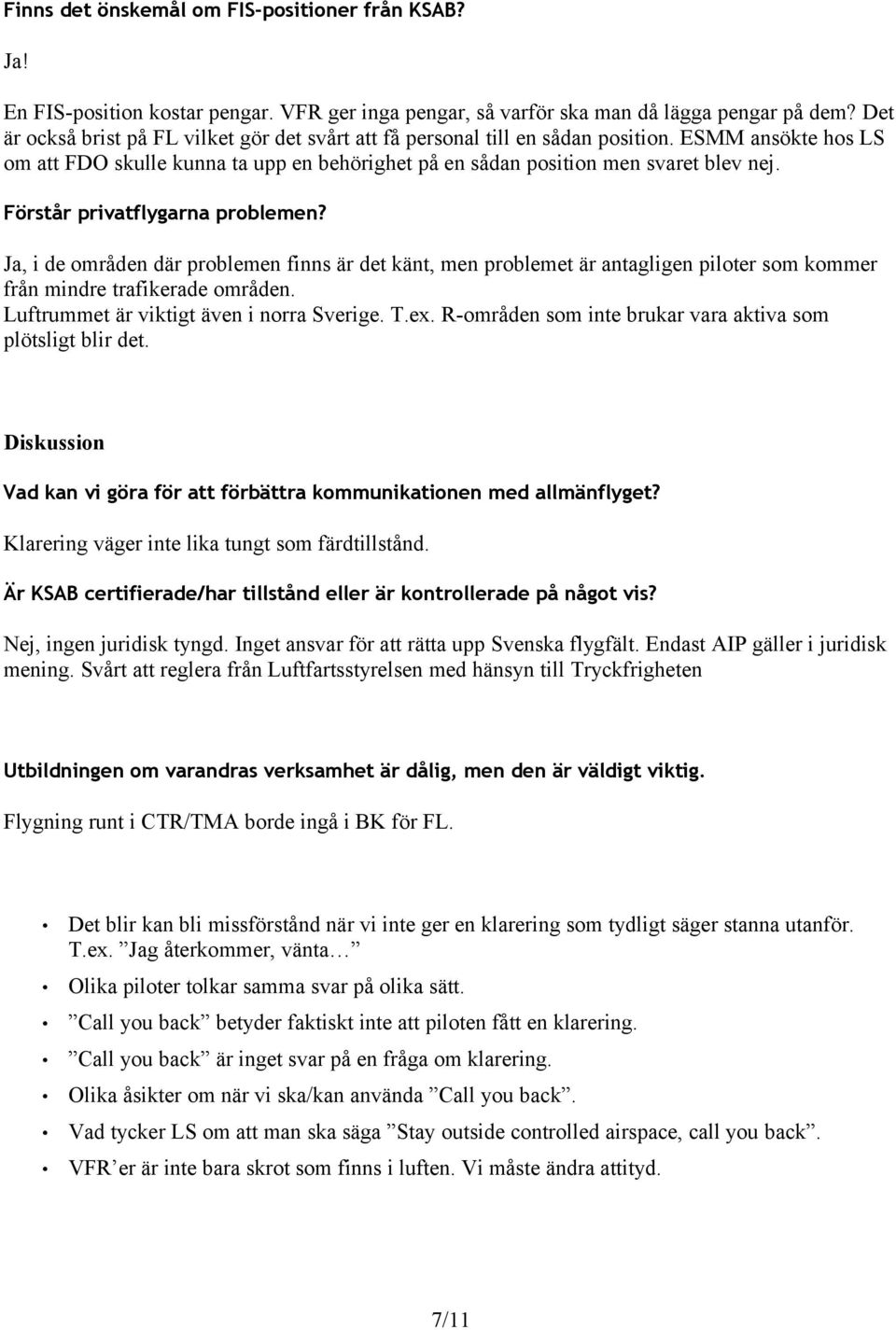 Förstår privatflygarna problemen? Ja, i de områden där problemen finns är det känt, men problemet är antagligen piloter som kommer från mindre trafikerade områden.