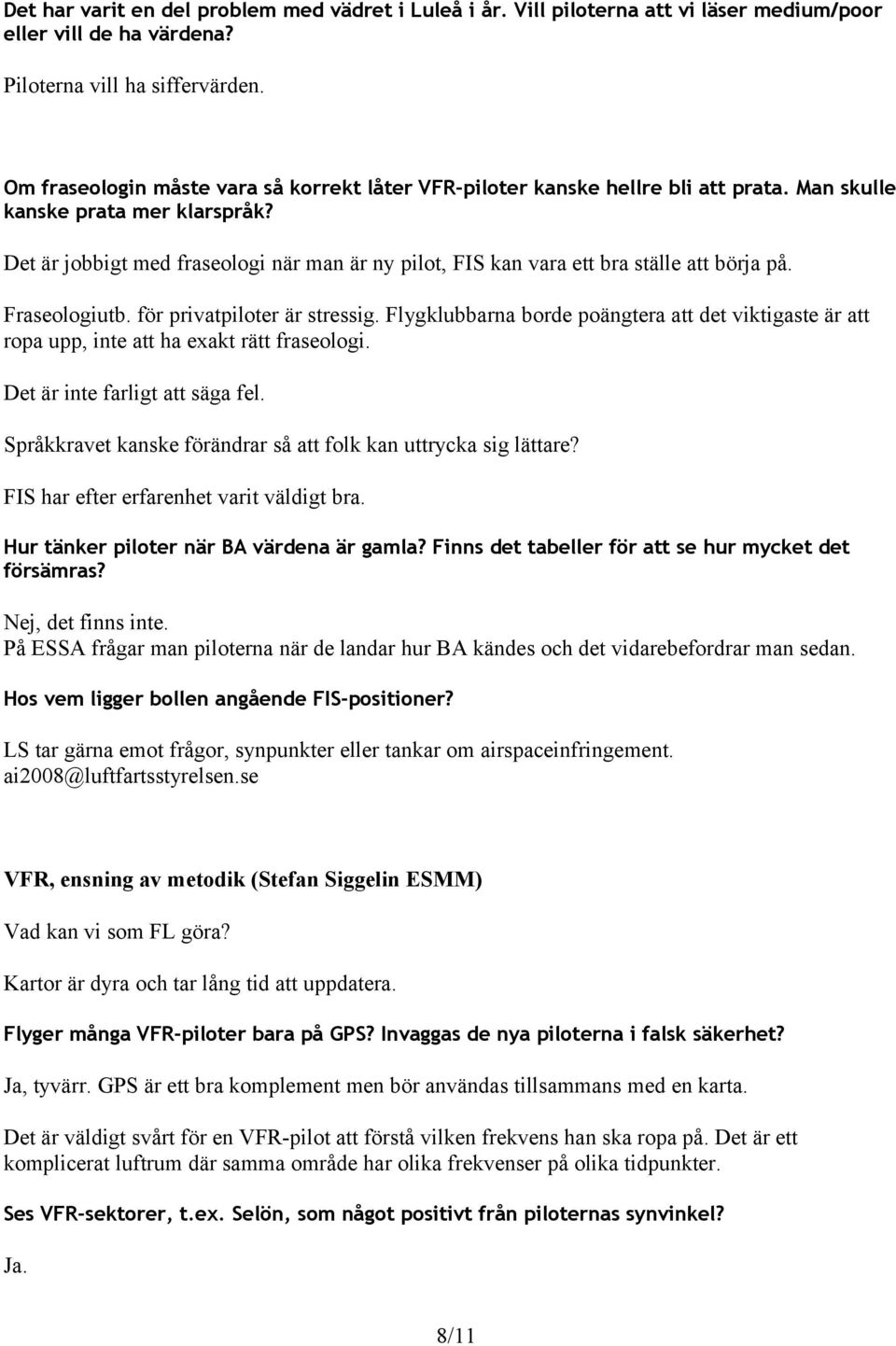 Det är jobbigt med fraseologi när man är ny pilot, FIS kan vara ett bra ställe att börja på. Fraseologiutb. för privatpiloter är stressig.