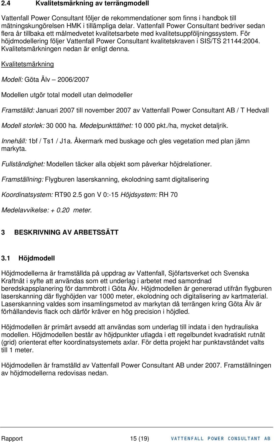 För höjdmodellering följer Vattenfall Power Consultant kvalitetskraven i SIS/TS 21144:2004. Kvalitetsmärkningen nedan är enligt denna.