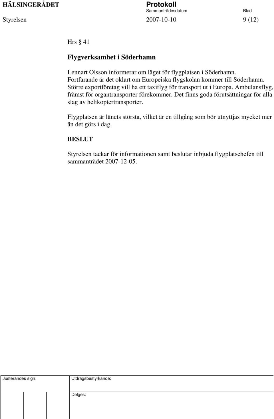 Ambulansflyg, främst för organtransporter förekommer. Det finns goda förutsättningar för alla slag av helikoptertransporter.