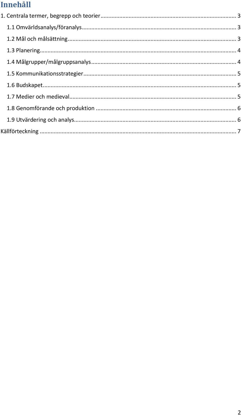 .. 4 1.5 Kommunikationsstrategier... 5 1.6 Budskapet... 5 1.7 Medier och medieval... 5 1.8 Genomförande och produktion.