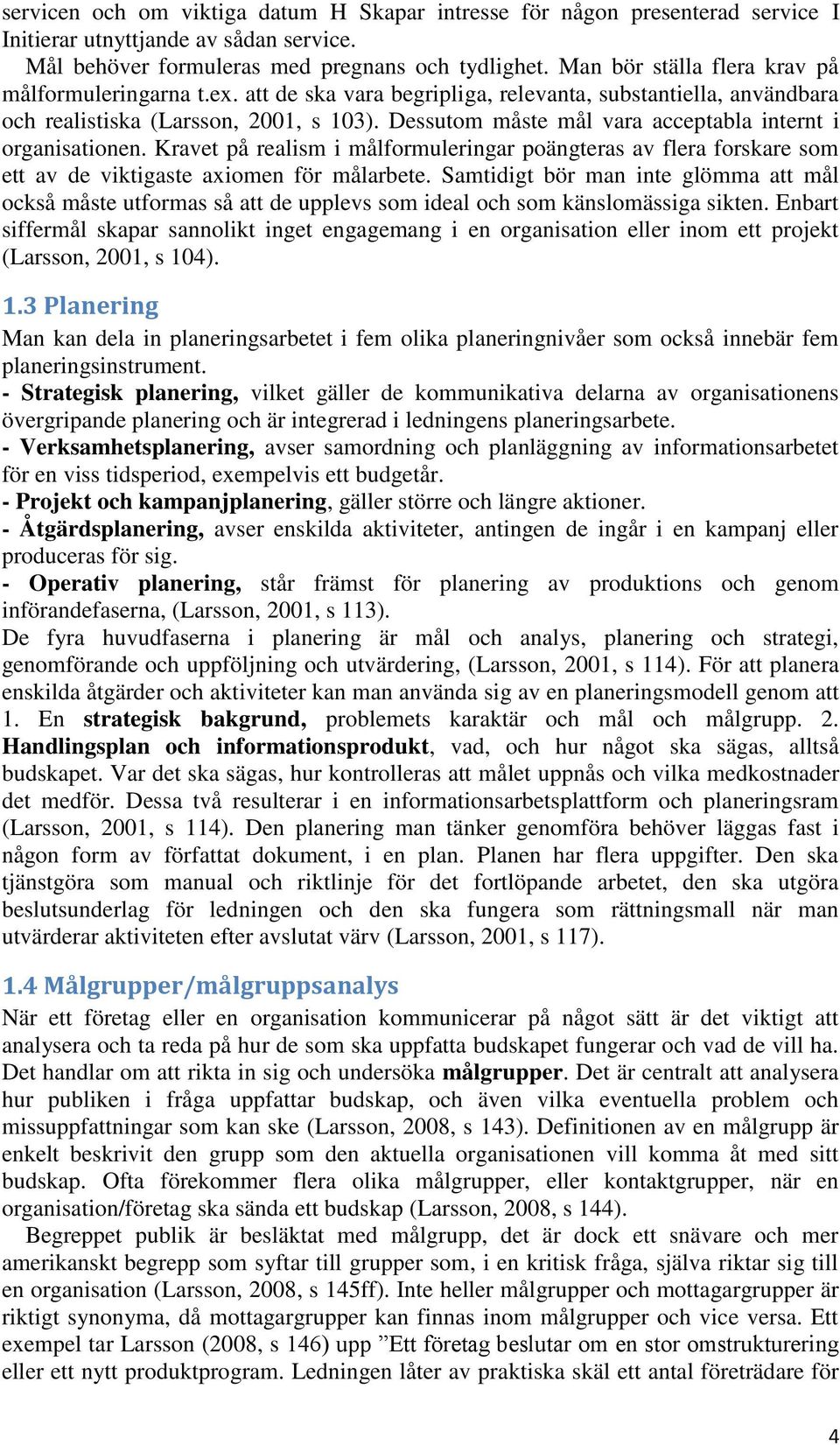 Dessutom måste mål vara acceptabla internt i organisationen. Kravet på realism i målformuleringar poängteras av flera forskare som ett av de viktigaste axiomen för målarbete.