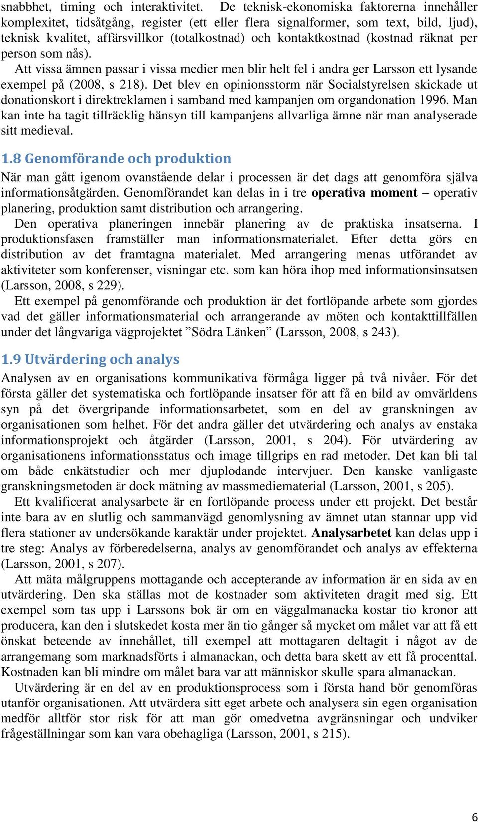 (kostnad räknat per person som nås). Att vissa ämnen passar i vissa medier men blir helt fel i andra ger Larsson ett lysande exempel på (2008, s 218).