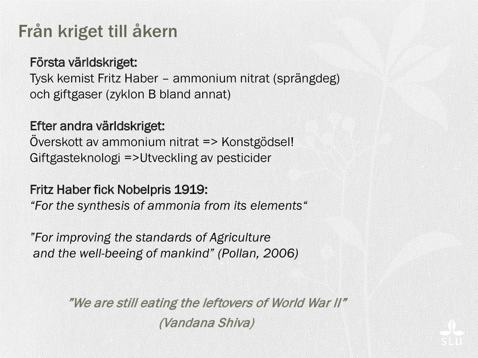 Giftgasteknologi =>Utveckling av pesticider Fritz Haber fick Nobelpris 1919: For the synthesis of ammonia from its