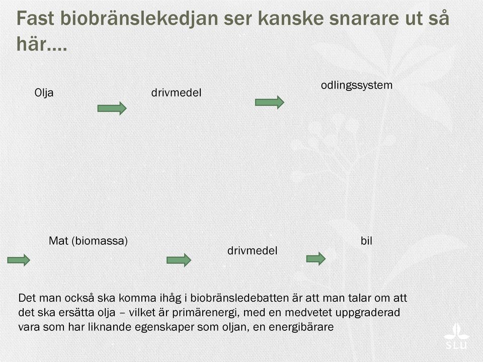 komma ihåg i biobränsledebatten är att man talar om att det ska ersätta olja