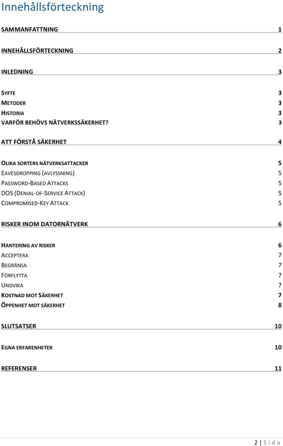 3 3 3 3 ATT FÖRSTÅ SÄKERHET 4 OLIKA SORTERS NÄTVERKSATTACKER EAVESDROPPING (AVLYSSNING) PASSWORD- BASED ATTACKS DOS (DENIAL-