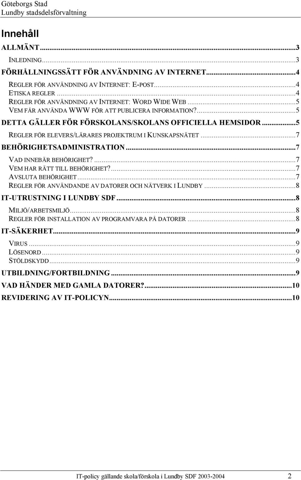 ..7 BEHÖRIGHETSADMINISTRATION...7 VAD INNEBÄR BEHÖRIGHET?...7 VEM HAR RÄTT TILL BEHÖRIGHET?...7 AVSLUTA BEHÖRIGHET...7 REGLER FÖR ANVÄNDANDE AV DATORER OCH NÄTVERK I LUNDBY.