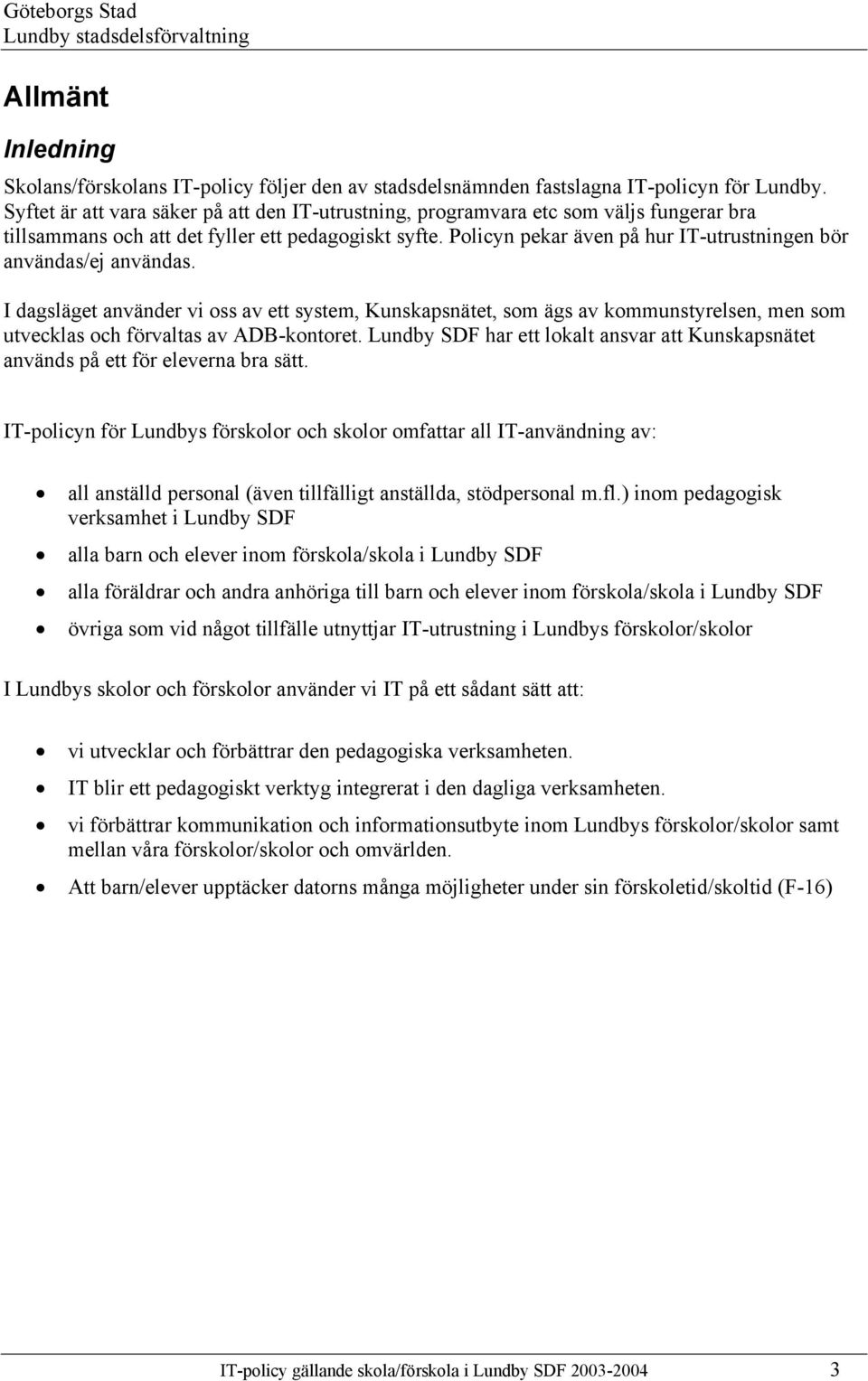 Policyn pekar även på hur IT-utrustningen bör användas/ej användas.