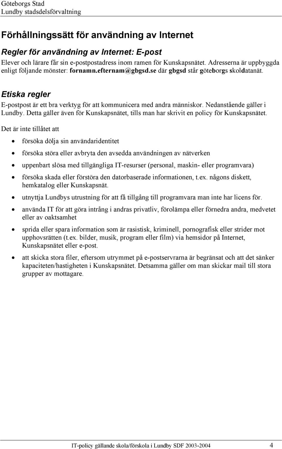 Nedanstående gäller i Lundby. Detta gäller även för Kunskapsnätet, tills man har skrivit en policy för Kunskapsnätet.