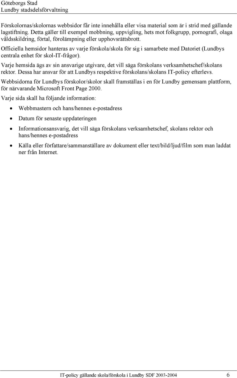 Officiella hemsidor hanteras av varje förskola/skola för sig i samarbete med Datoriet (Lundbys centrala enhet för skol-it-frågor).