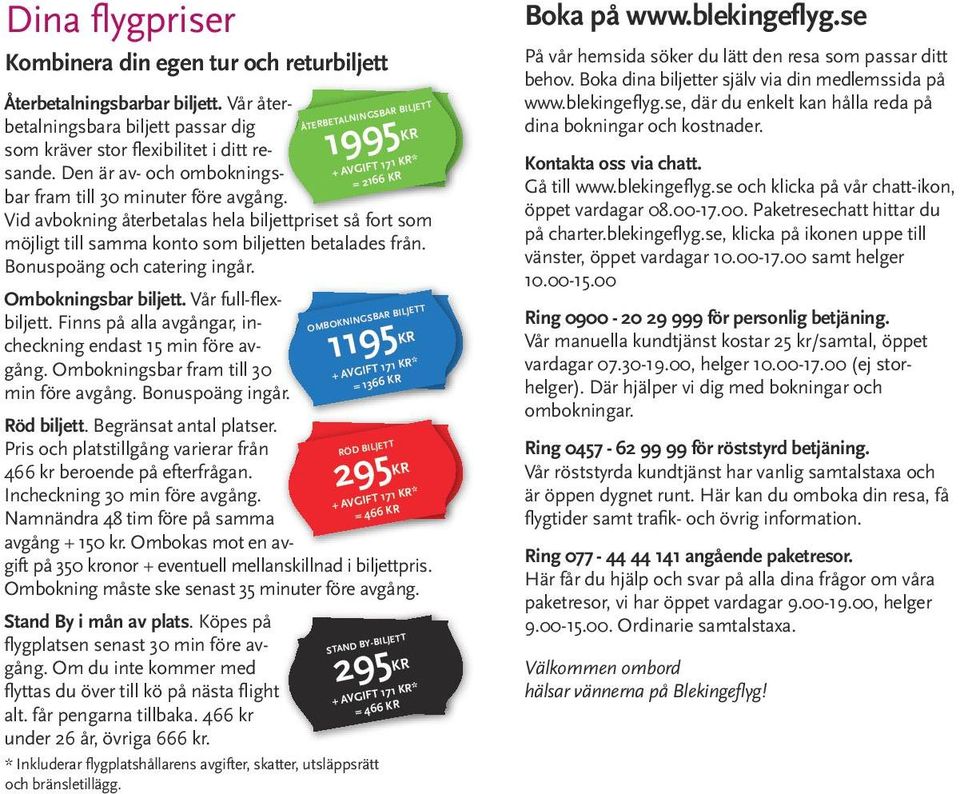 Bonuspoäng och catering ingår. Ombokningsbar biljett. Vår full-flexbiljett. Finns på alla avgångar, incheckning endast 15 min före avgång. Ombokningsbar fram till 30 min före avgång. Bonuspoäng ingår.