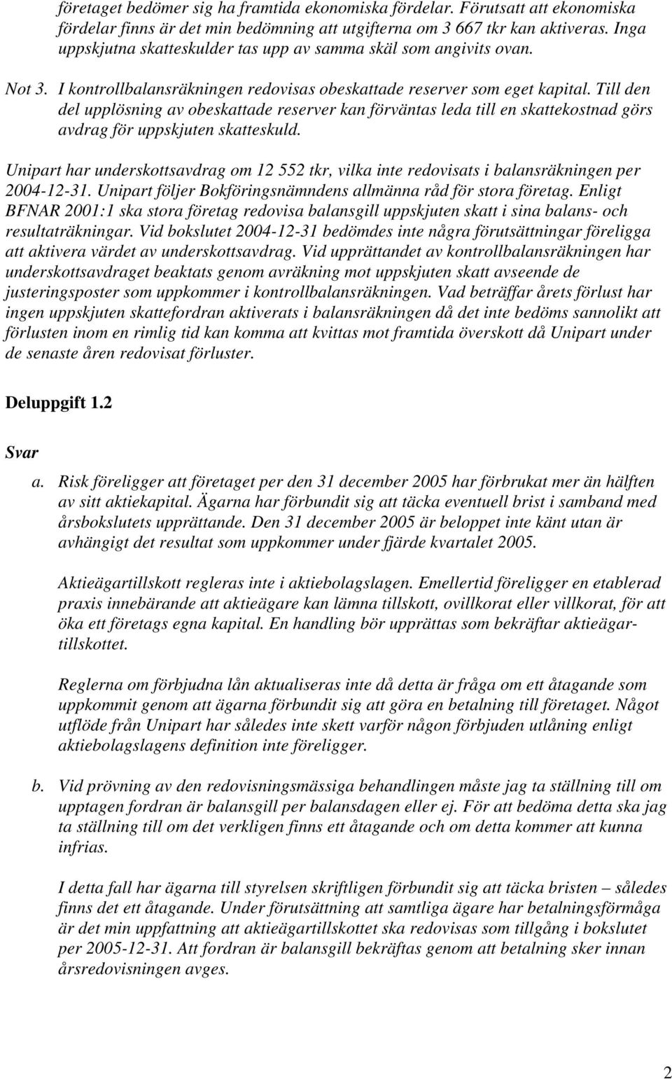 Till den del upplösning av obeskattade reserver kan förväntas leda till en skattekostnad görs avdrag för uppskjuten skatteskuld.