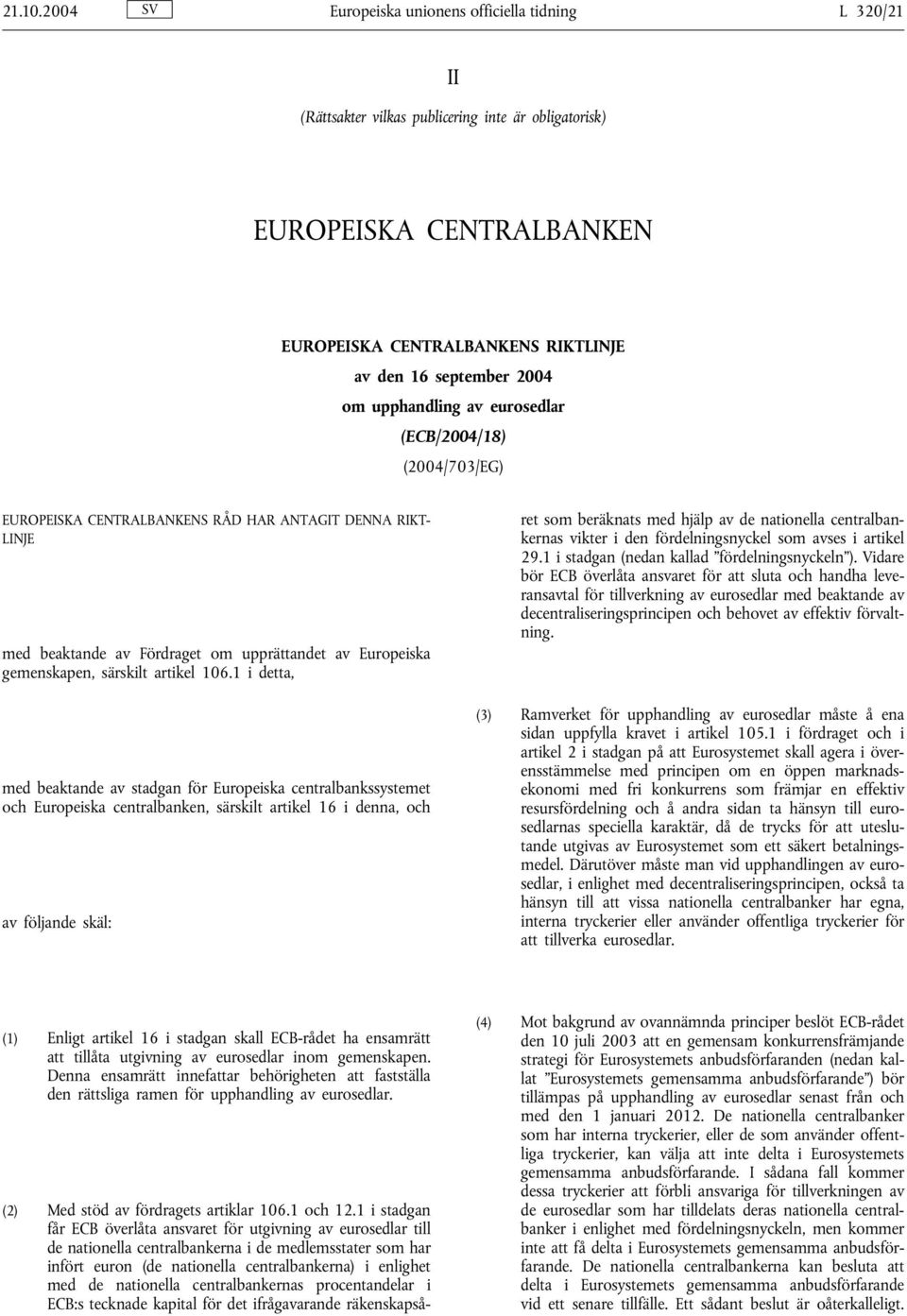 upphandling av eurosedlar (ECB/2004/18) (2004/703/EG) EUROPEISKA CENTRALBANKENS RÅD HAR ANTAGIT DENNA RIKT- LINJE med beaktande av Fördraget om upprättandet av Europeiska gemenskapen, särskilt
