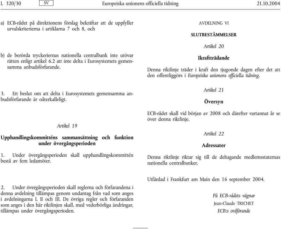 centralbank inte utövar rätten enligt artikel 6.2 att inte delta i Eurosystemets gemensamma anbudsförfarande.