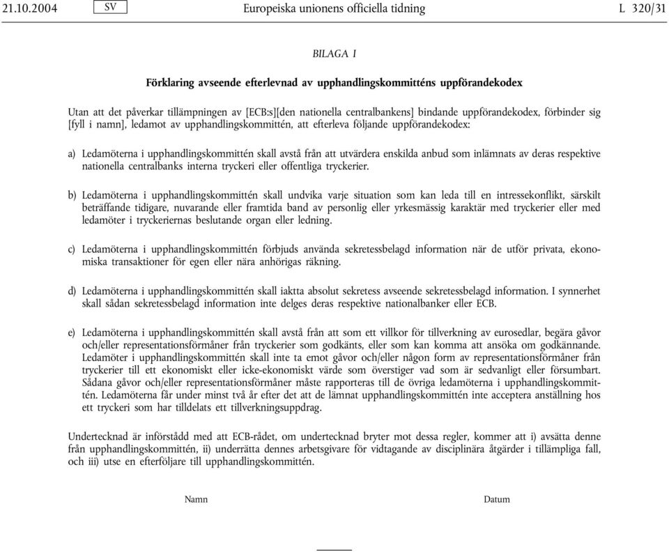 centralbankens] bindande uppförandekodex, förbinder sig [fyll i namn], ledamot av upphandlingskommittén, att efterleva följande uppförandekodex: a) Ledamöterna i upphandlingskommittén skall avstå