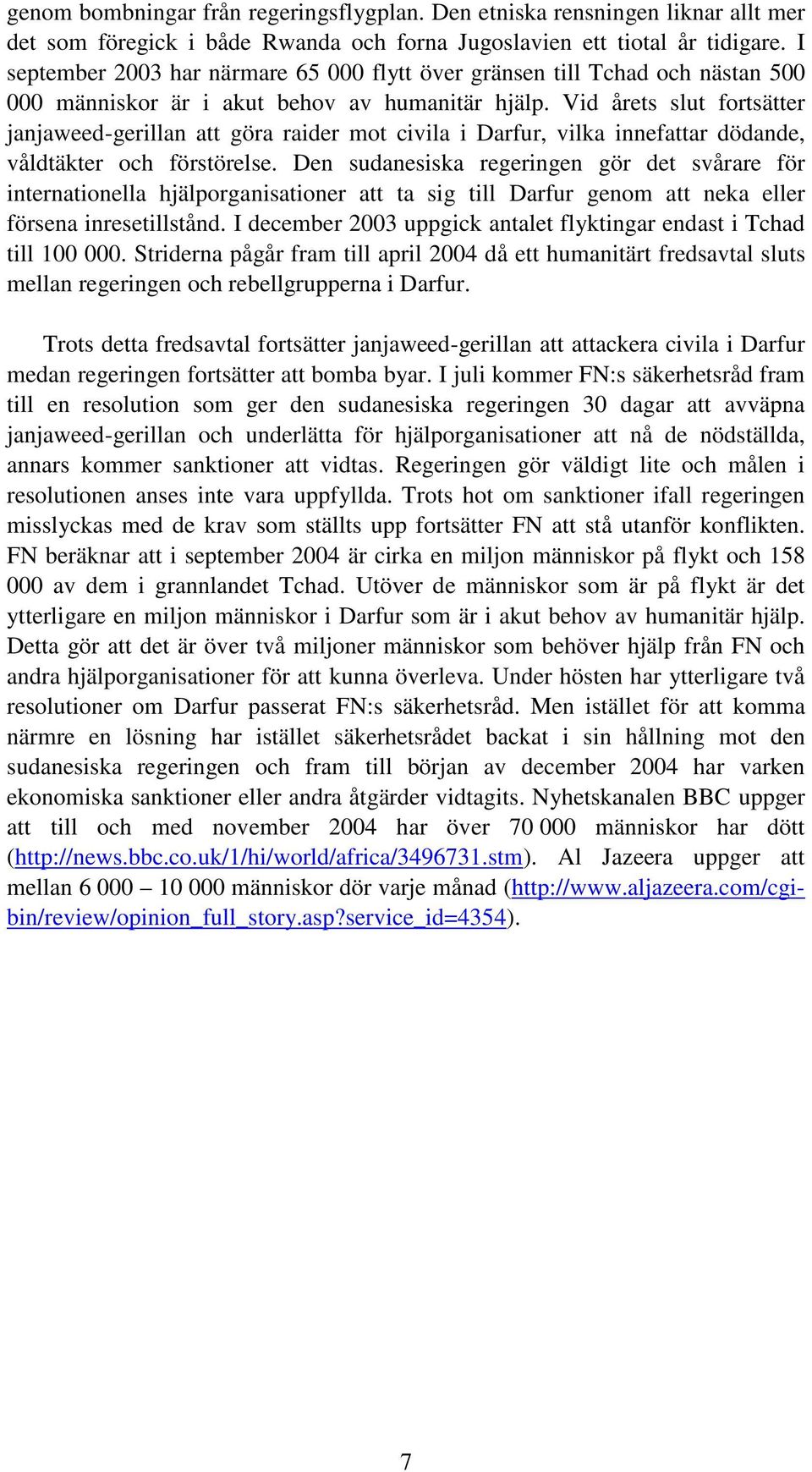 Vid årets slut fortsätter janjaweed-gerillan att göra raider mot civila i Darfur, vilka innefattar dödande, våldtäkter och förstörelse.