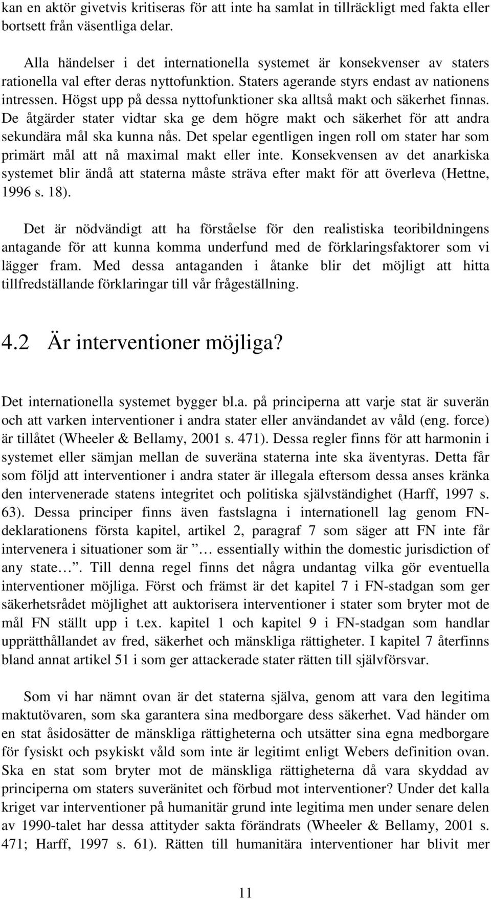 Högst upp på dessa nyttofunktioner ska alltså makt och säkerhet finnas. De åtgärder stater vidtar ska ge dem högre makt och säkerhet för att andra sekundära mål ska kunna nås.