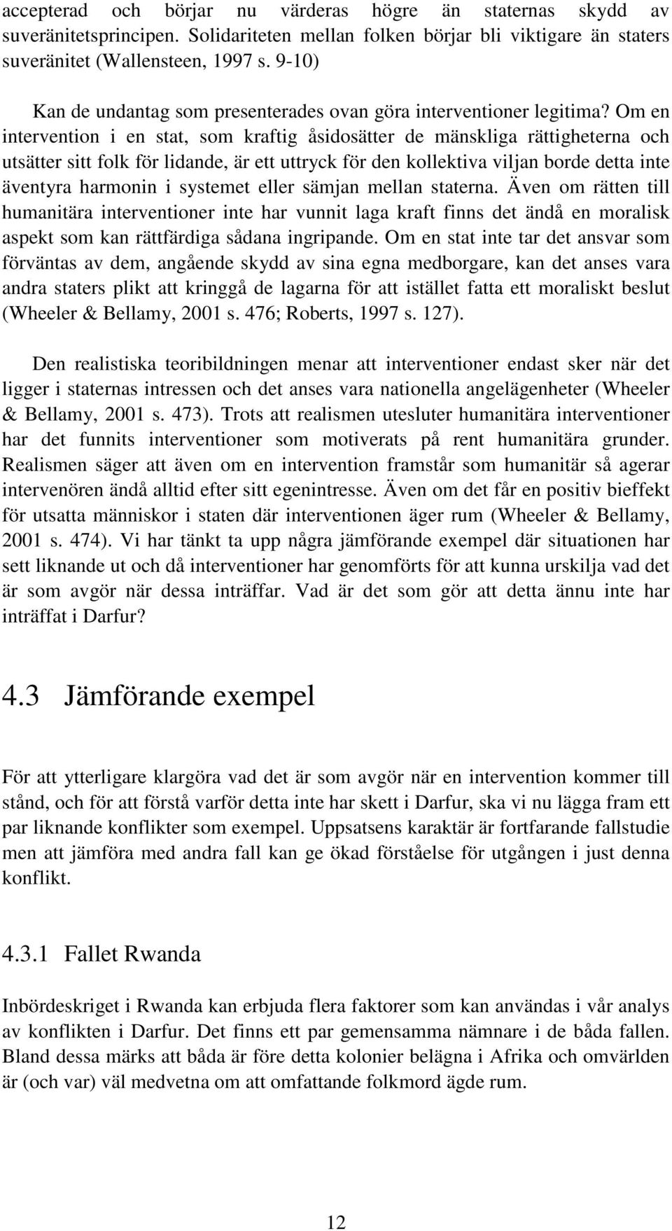 Om en intervention i en stat, som kraftig åsidosätter de mänskliga rättigheterna och utsätter sitt folk för lidande, är ett uttryck för den kollektiva viljan borde detta inte äventyra harmonin i